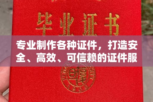 大连专业制作各种证件，打造安全、高效、可信赖的证件服务