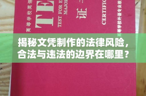 大连揭秘文凭制作的法律风险，合法与违法的边界在哪里？