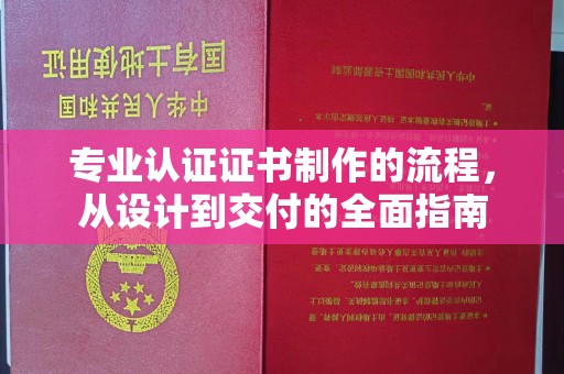 大连专业认证证书制作的流程，从设计到交付的全面指南