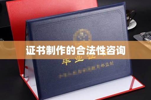 大连证书制作的合法性咨询